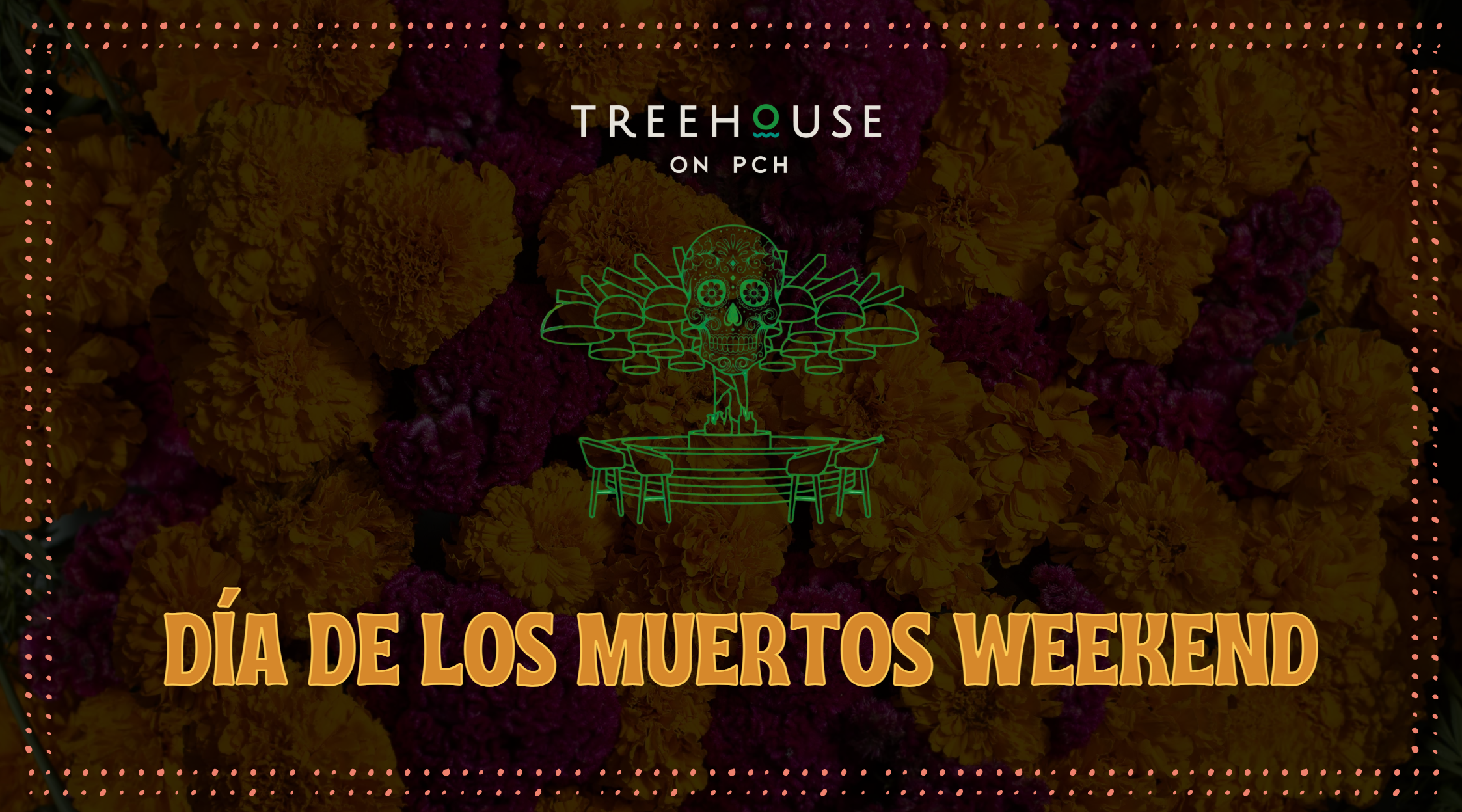 Bright marigold flowers, neon green treehouse and skull art. Text reads: “TREEHOUSE ON PCH. Día de los Muertos Weekend.”.